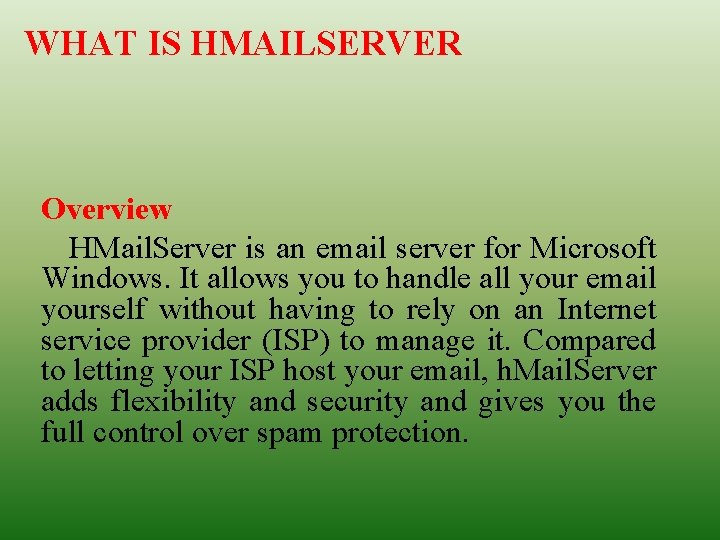 WHAT IS HMAILSERVER Overview HMail. Server is an email server for Microsoft Windows. It