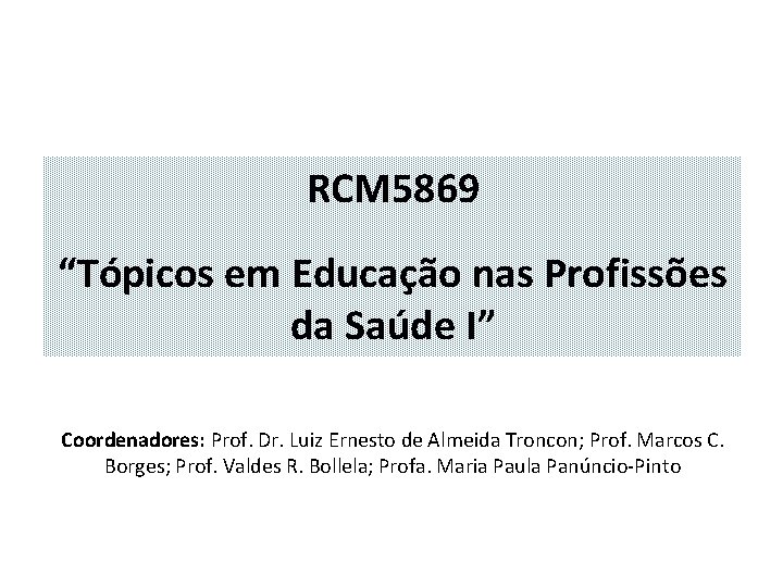 RCM 5869 “Tópicos em Educação nas Profissões da Saúde I” Coordenadores: Prof. Dr. Luiz