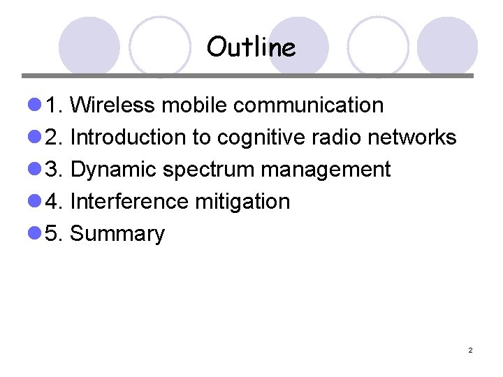 Outline l 1. Wireless mobile communication l 2. Introduction to cognitive radio networks l