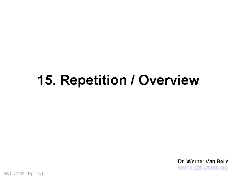 15. Repetition / Overview Dr. Werner Van Belle werner@sigtrans. org 25/11/2009 - Pg. 1