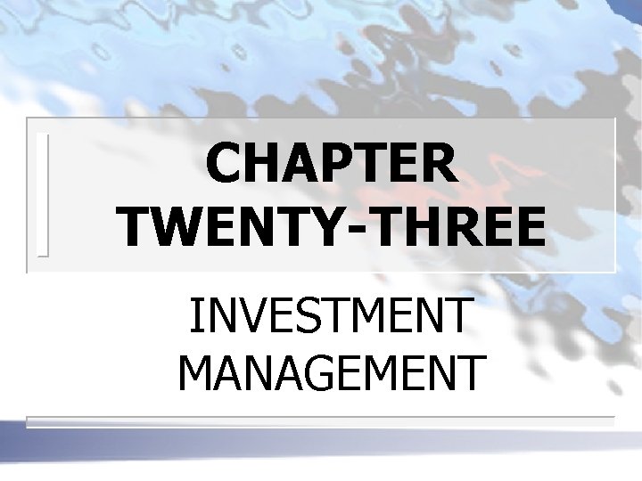 CHAPTER TWENTY-THREE INVESTMENT MANAGEMENT 