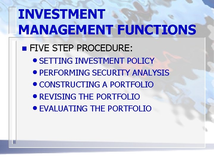 INVESTMENT MANAGEMENT FUNCTIONS n FIVE STEP PROCEDURE: • SETTING INVESTMENT POLICY • PERFORMING SECURITY