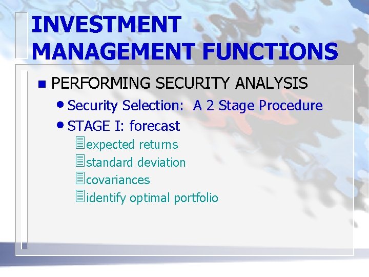 INVESTMENT MANAGEMENT FUNCTIONS n PERFORMING SECURITY ANALYSIS • Security Selection: • STAGE I: forecast