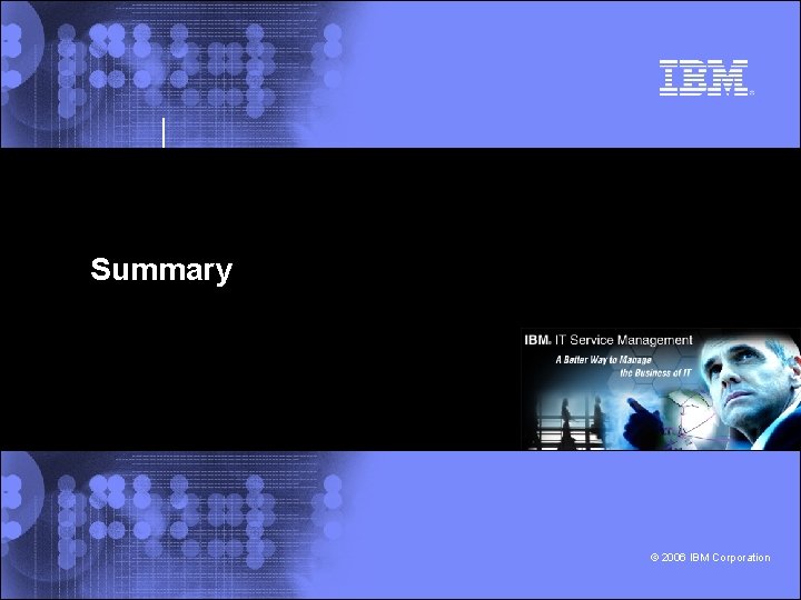 Summary © 2006 IBM Corporation 