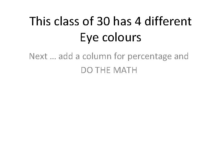 This class of 30 has 4 different Eye colours Next … add a column