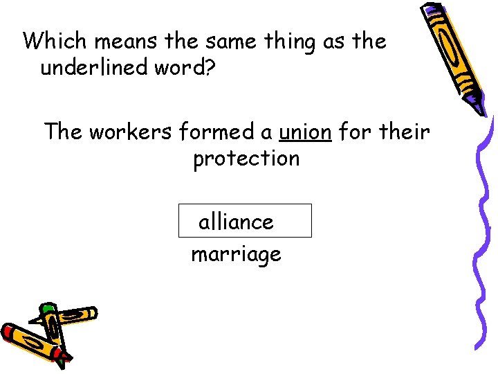 Which means the same thing as the underlined word? The workers formed a union