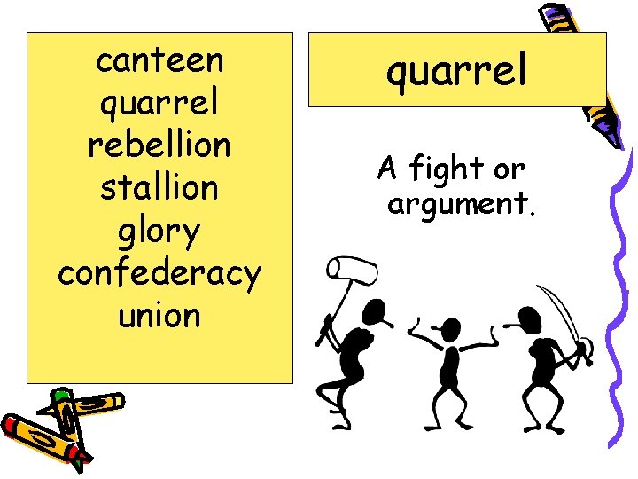 canteen quarrel rebellion stallion glory confederacy union quarrel A fight or argument. 