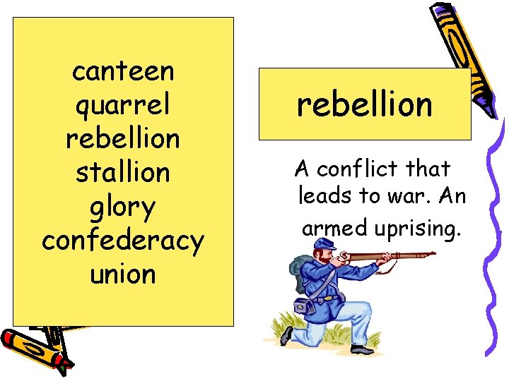 canteen quarrel rebellion stallion glory confederacy union rebellion A conflict that leads to war.