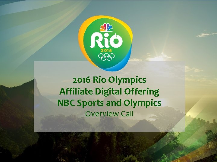 2016 Rio Olympics Affiliate Digital Offering NBC Sports and Olympics Overview Call 