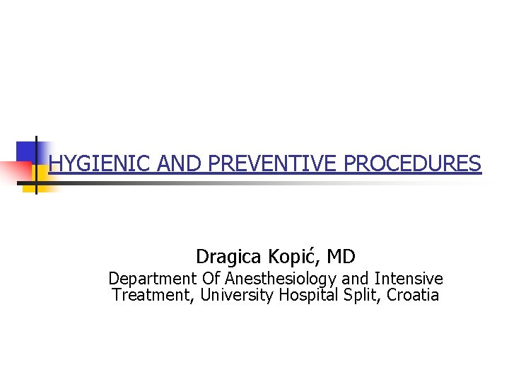 HYGIENIC AND PREVENTIVE PROCEDURES Dragica Kopić, MD Department Of Anesthesiology and Intensive Treatment, University
