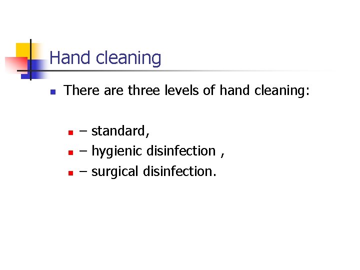 Hand cleaning n There are three levels of hand cleaning: n n n –