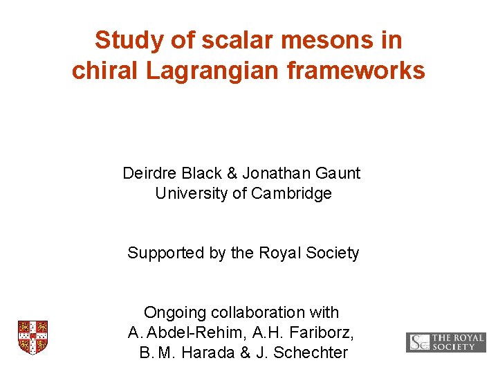 Study of scalar mesons in chiral Lagrangian frameworks Deirdre Black & Jonathan Gaunt University
