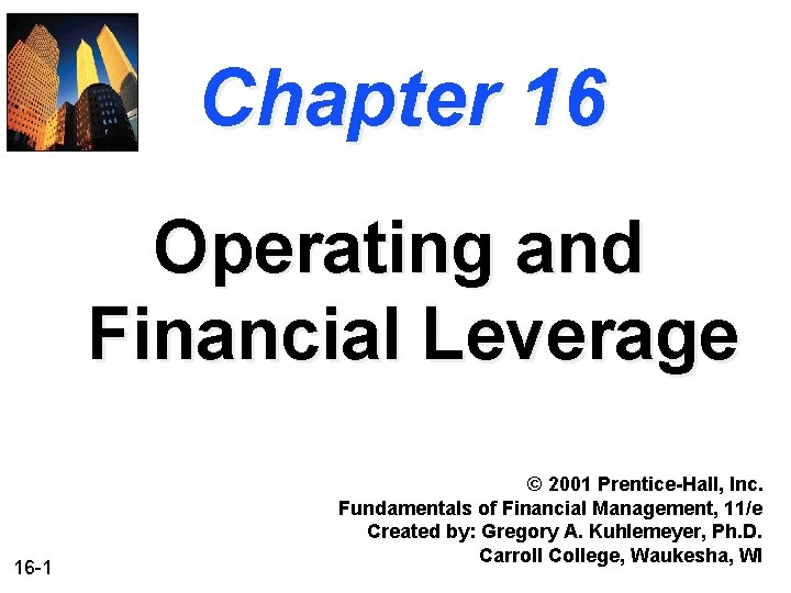 Chapter 16 Operating and Financial Leverage 16 -1 © 2001 Prentice-Hall, Inc. Fundamentals of Chapter 16 Operating and Financial Leverage 16 -1 © 2001 Prentice-Hall, Inc. Fundamentals of