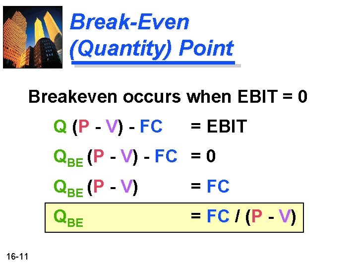 Break-Even (Quantity) Point Breakeven occurs when EBIT = 0 Q (P - V) - Break-Even (Quantity) Point Breakeven occurs when EBIT = 0 Q (P - V) -