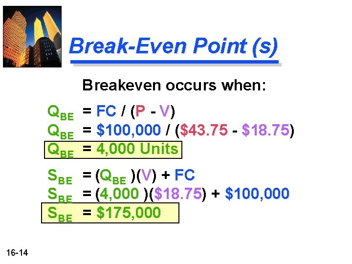 Break-Even Point (s) Breakeven occurs when: QBE = FC / (P - V) QBE Break-Even Point (s) Breakeven occurs when: QBE = FC / (P - V) QBE