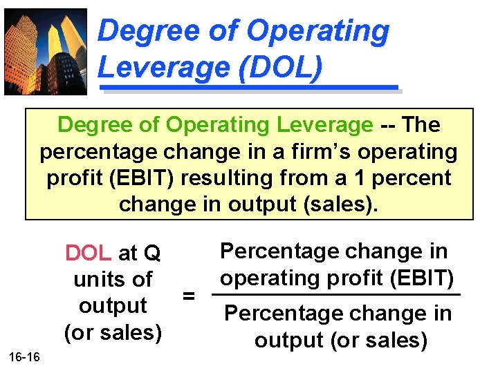Degree of Operating Leverage (DOL) Degree of Operating Leverage -- The percentage change in Degree of Operating Leverage (DOL) Degree of Operating Leverage -- The percentage change in