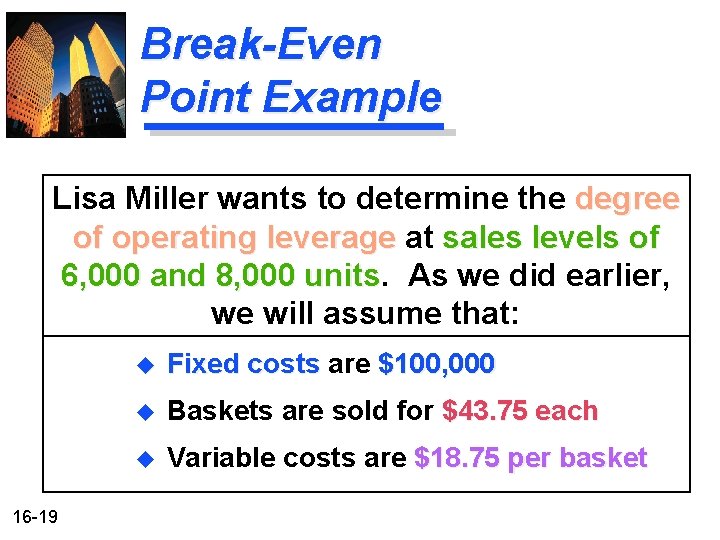 Break-Even Point Example Lisa Miller wants to determine the degree of operating leverage at Break-Even Point Example Lisa Miller wants to determine the degree of operating leverage at