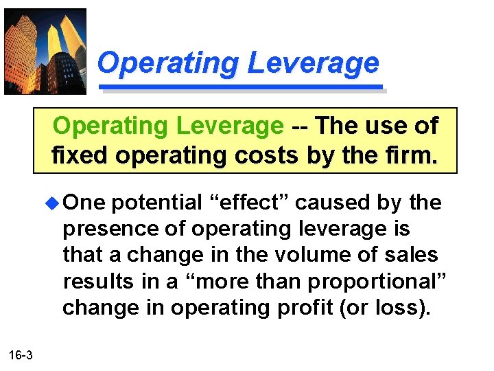 Operating Leverage -- The use of fixed operating costs by the firm. u One Operating Leverage -- The use of fixed operating costs by the firm. u One