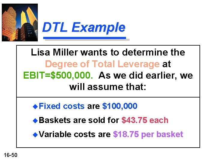 DTL Example Lisa Miller wants to determine the Degree of Total Leverage at EBIT=$500, DTL Example Lisa Miller wants to determine the Degree of Total Leverage at EBIT=$500,