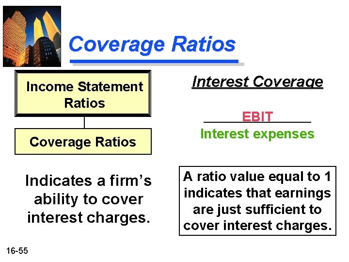Coverage Ratios Income Statement Ratios Coverage Ratios Indicates a firm’s ability to cover interest Coverage Ratios Income Statement Ratios Coverage Ratios Indicates a firm’s ability to cover interest