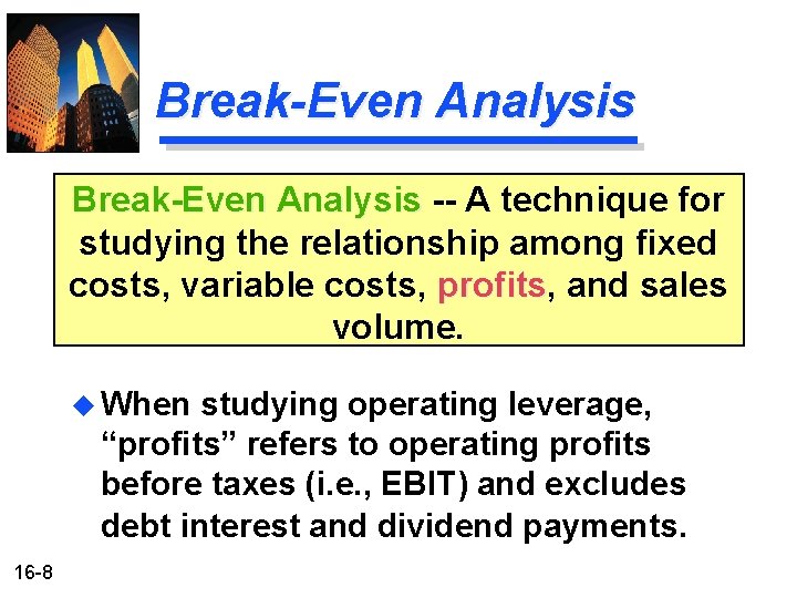 Break-Even Analysis -- A technique for studying the relationship among fixed costs, variable costs, Break-Even Analysis -- A technique for studying the relationship among fixed costs, variable costs,