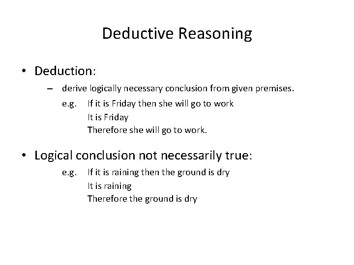 Deductive Reasoning • Deduction: – derive logically necessary conclusion from given premises. e. g.