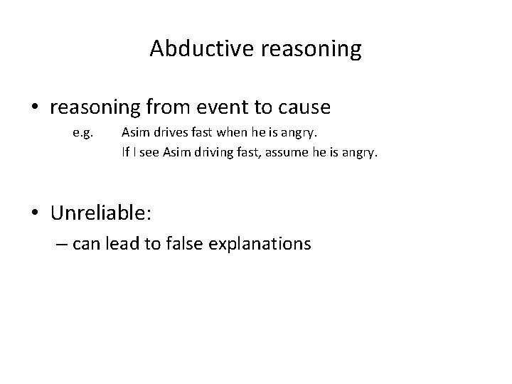 Abductive reasoning • reasoning from event to cause e. g. Asim drives fast when