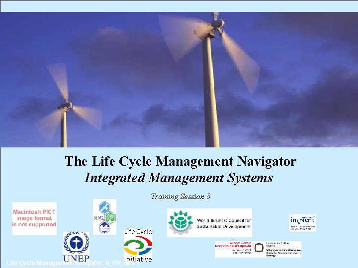 The Life Cycle Management Navigator Integrated Management Systems Training Session 8 Life Cycle Management