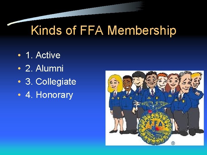 Kinds of FFA Membership • • 1. Active 2. Alumni 3. Collegiate 4. Honorary Kinds of FFA Membership • • 1. Active 2. Alumni 3. Collegiate 4. Honorary