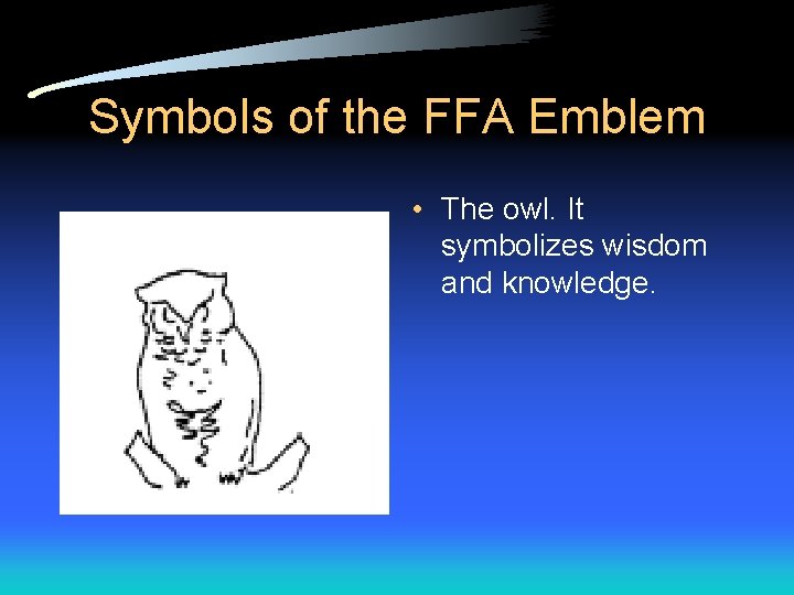 Symbols of the FFA Emblem • The owl. It symbolizes wisdom and knowledge. Symbols of the FFA Emblem • The owl. It symbolizes wisdom and knowledge.
