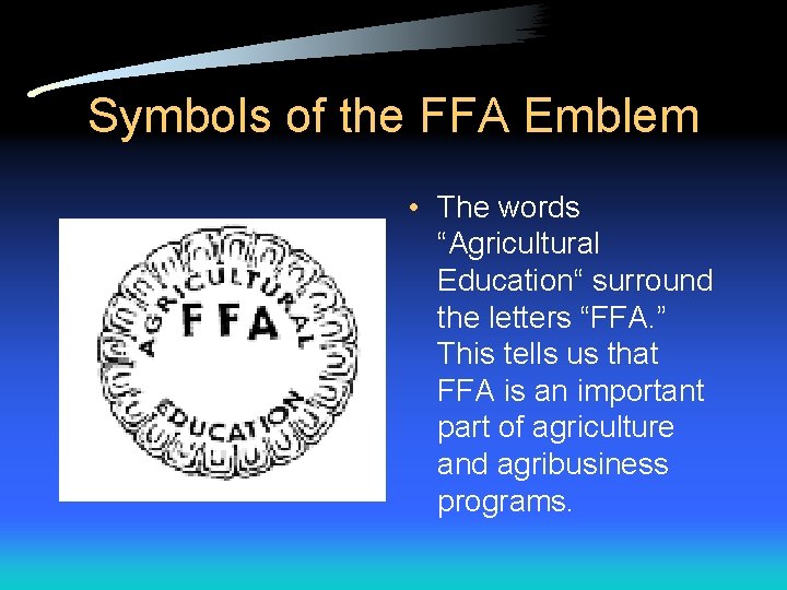 Symbols of the FFA Emblem • The words “Agricultural Education“ surround the letters “FFA. Symbols of the FFA Emblem • The words “Agricultural Education“ surround the letters “FFA.