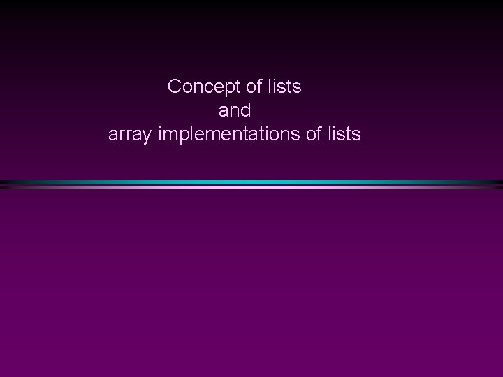 Concept of lists and array implementations of lists 