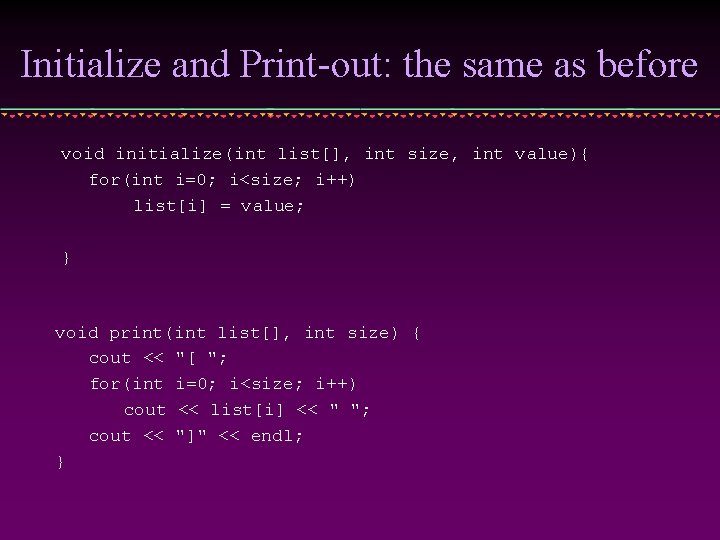 Initialize and Print-out: the same as before void initialize(int list[], int size, int value){