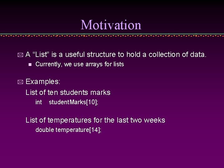 Motivation * A “List” is a useful structure to hold a collection of data.