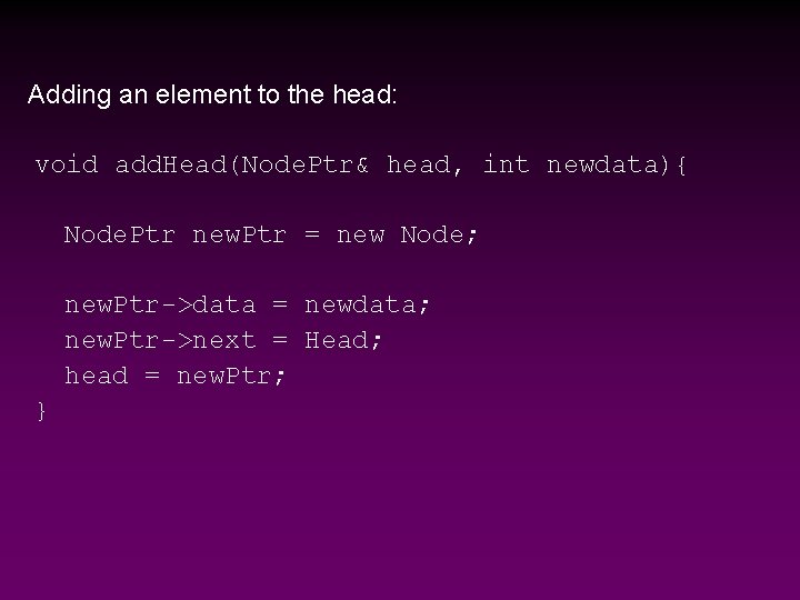 Adding an element to the head: void add. Head(Node. Ptr& head, int newdata){ Node.