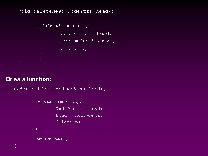 void delete. Head(Node. Ptr& head){ if(head != NULL){ Node. Ptr p = head; head