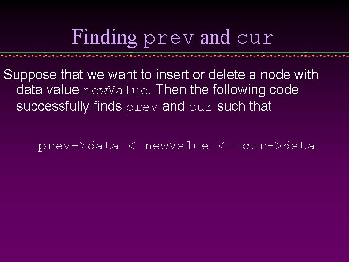 Finding prev and cur Suppose that we want to insert or delete a node