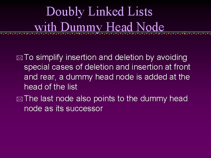 Doubly Linked Lists with Dummy Head Node * To simplify insertion and deletion by