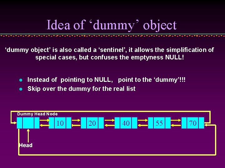 Idea of ‘dummy’ object ‘dummy object’ is also called a ‘sentinel’, it allows the