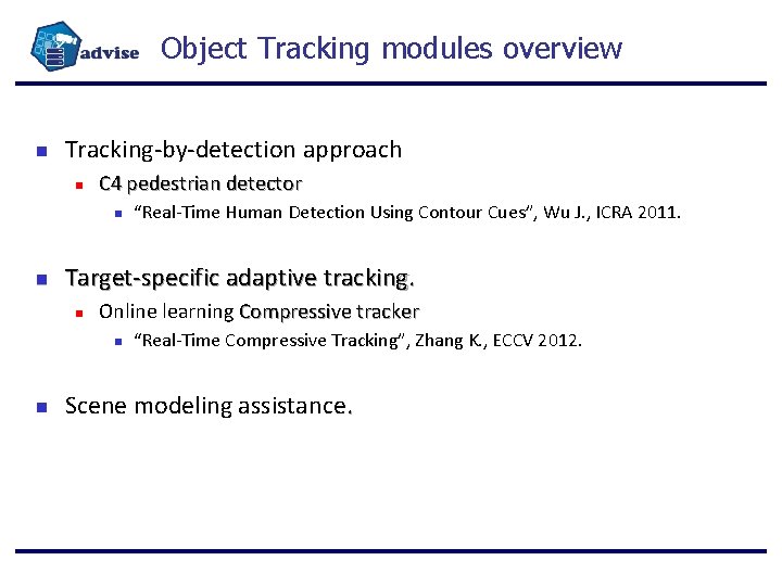 Object Tracking modules overview Tracking-by-detection approach C 4 pedestrian detector Target-specific adaptive tracking. Online