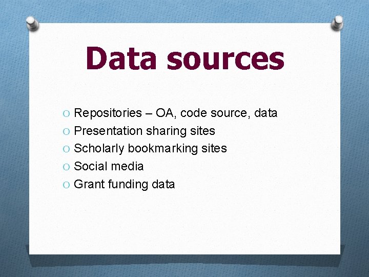 Data sources O Repositories – OA, code source, data O Presentation sharing sites O