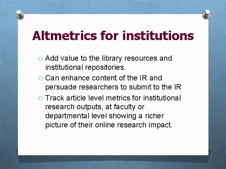 Altmetrics for institutions O Add value to the library resources and institutional repositories. O