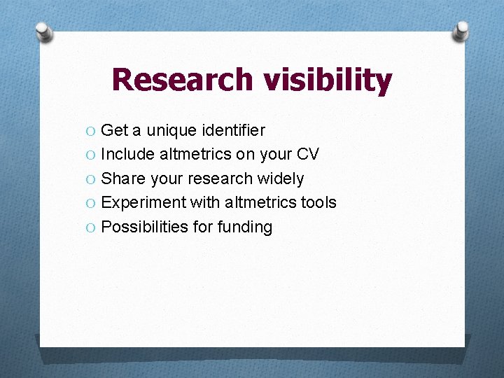 Research visibility O Get a unique identifier O Include altmetrics on your CV O