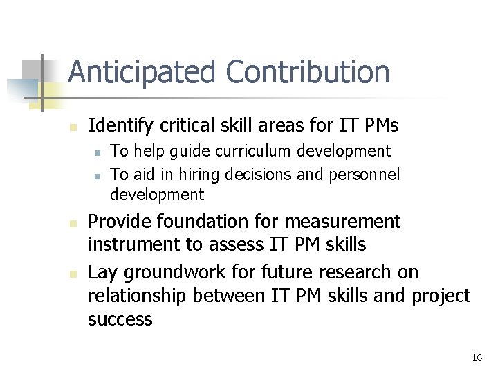 Anticipated Contribution n Identify critical skill areas for IT PMs n n To help