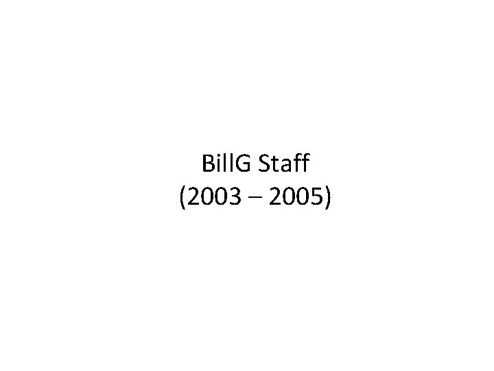Bill. G Staff (2003 – 2005) 