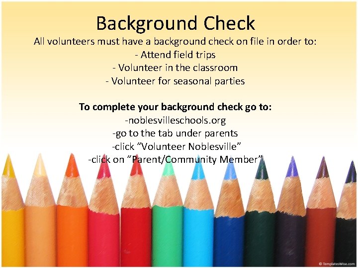 Background Check All volunteers must have a background check on file in order to: Background Check All volunteers must have a background check on file in order to: