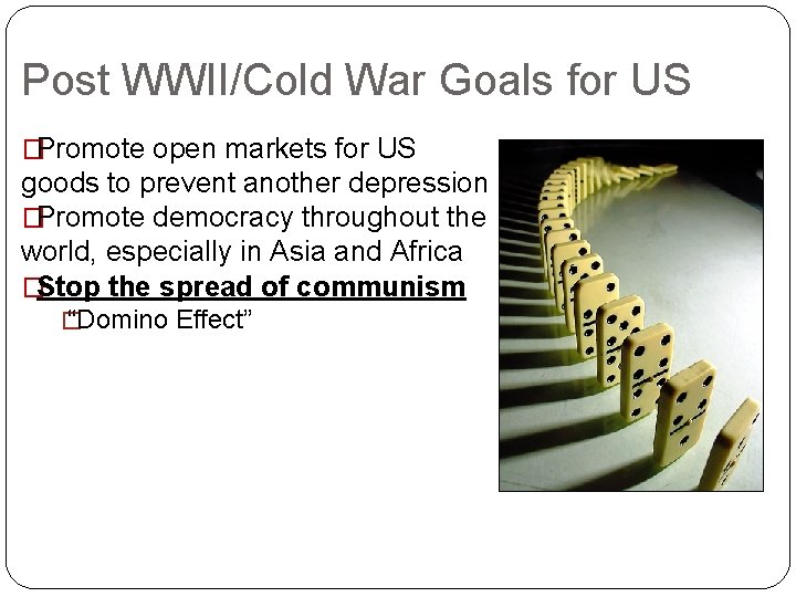 Post WWII/Cold War Goals for US �Promote open markets for US goods to prevent Post WWII/Cold War Goals for US �Promote open markets for US goods to prevent