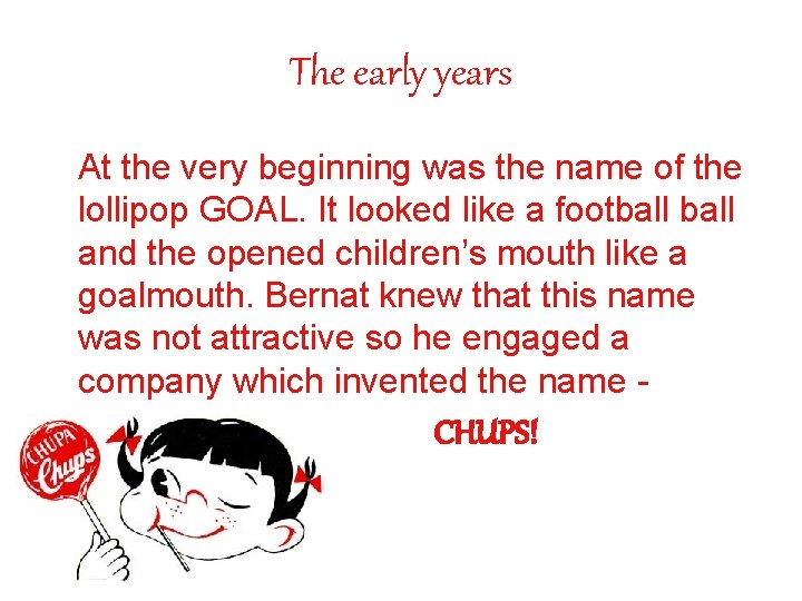 The early years At the very beginning was the name of the lollipop GOAL.