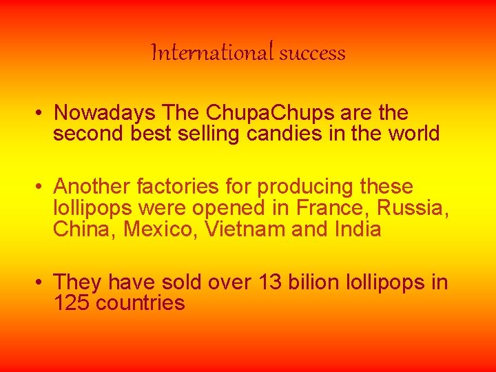 International success • Nowadays The Chupa. Chups are the second best selling candies in