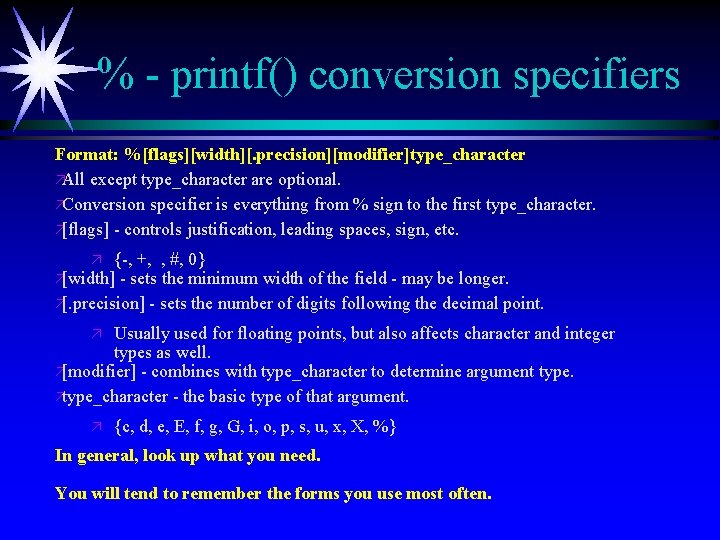 % - printf() conversion specifiers Format: %[flags][width][. precision][modifier]type_character äAll except type_character are optional. äConversion